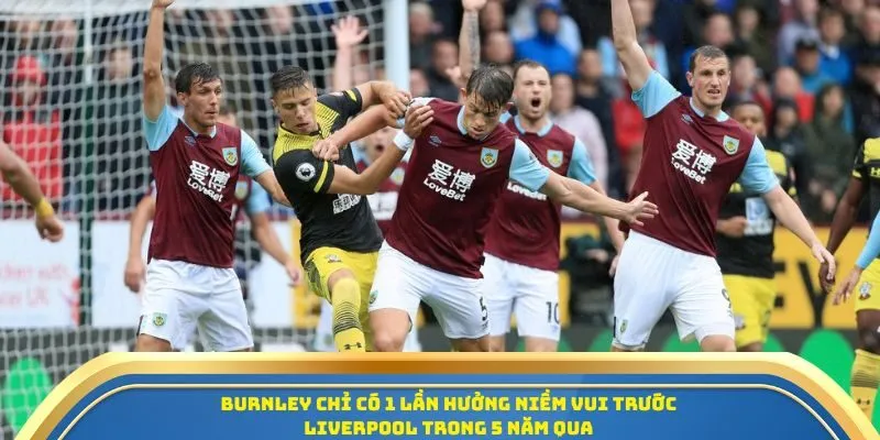 Nhận Định & Soi Kèo Burnley vs Liverpool 14/09/2025 - Ngoại Hạng Anh 2 Burnley chỉ có 1 lần hưởng niềm vui trước Liverpool trong 5 năm qua