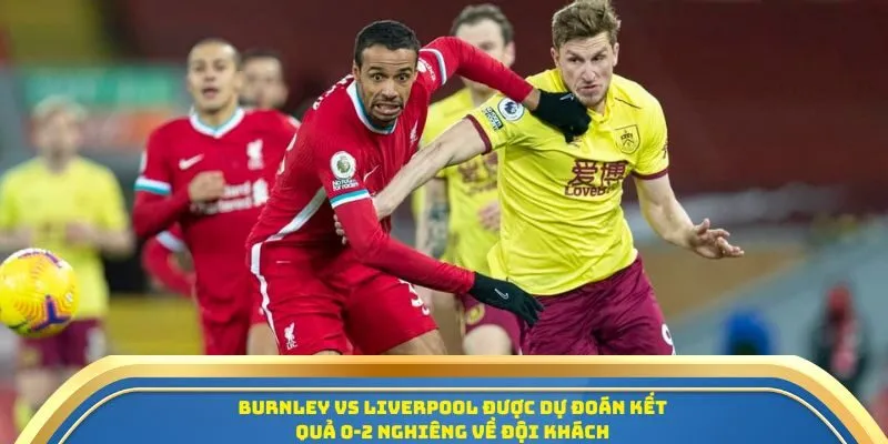 Nhận Định & Soi Kèo Burnley vs Liverpool 14/09/2025 - Ngoại Hạng Anh 4 Burnley vs Liverpool được dự đoán kết quả 0-2 nghiêng về đội khách