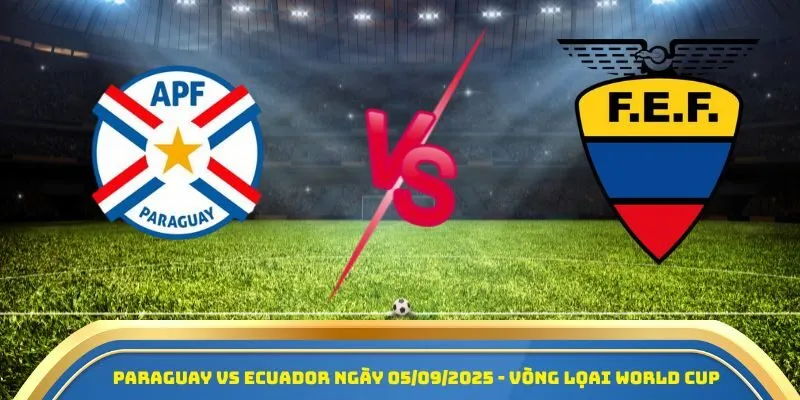 Soi Kèo Paraguay Vs Ecuador Ngày 05/09/2025 - Trận Cầu Giành Vé Vào Ngày Hội Lớn 1 Paraguay vs Ecuador ngày 05/09/2025 - Vòng loại World Cup 2026
