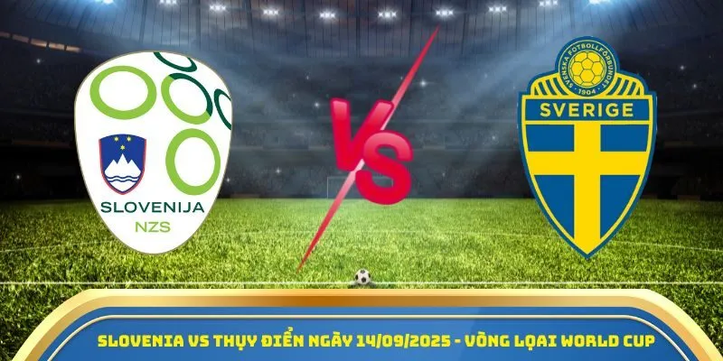 Slovenia Vs Thụy Điển 06/09/2025 - Soi Kèo & Dự Đoán Tỷ Số World Cup 2026 1 Slovenia Vs Thụy Điển ngày 14/09/2025 - Vòng loại World Cup 2026